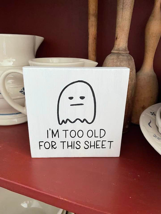 I Am Too Old for This Sheet Halloween Wood Sign