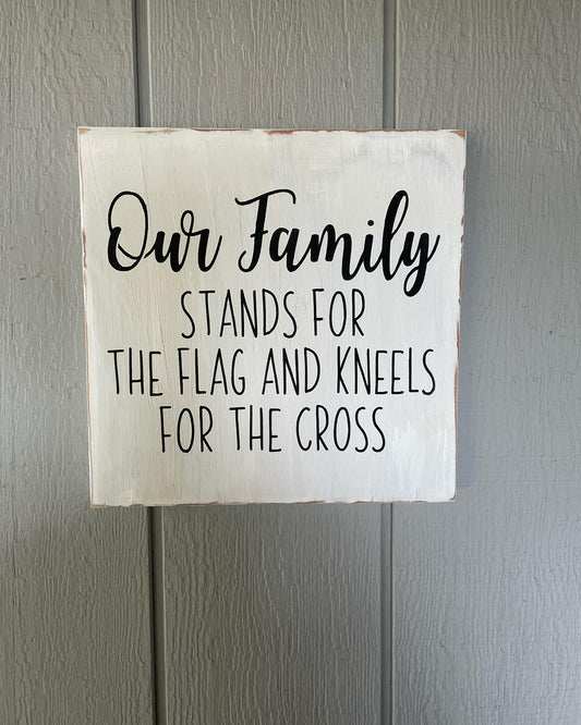Our Family Stands for the Flag Kneels for the Cross Wood Sign